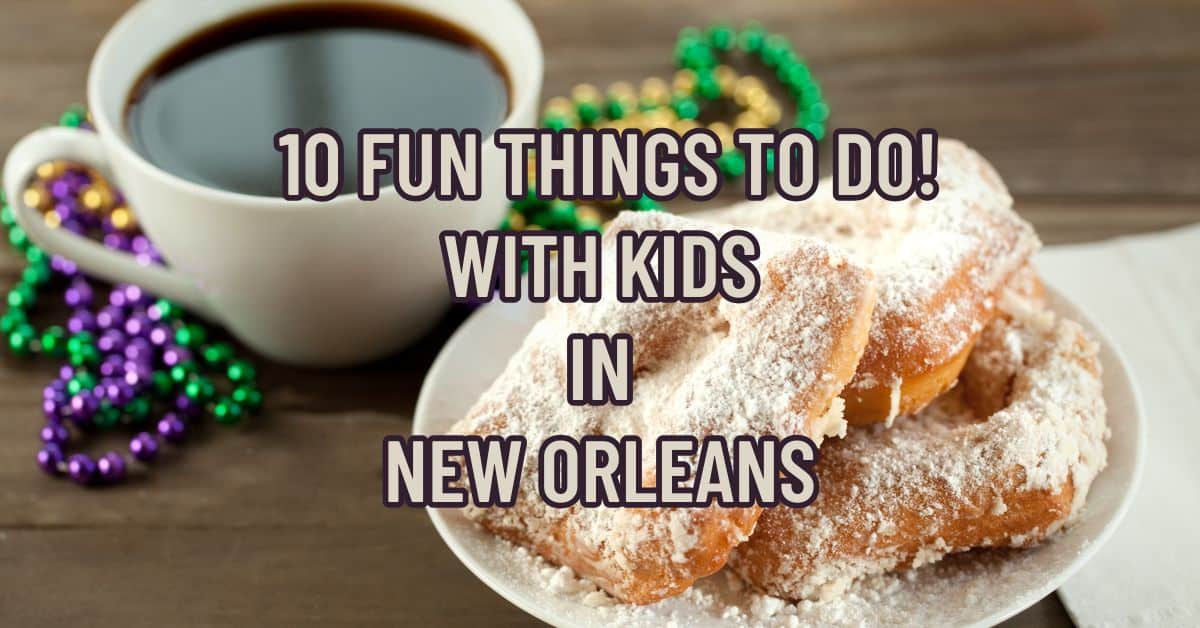 Exploring New Orleans With Kids: 10 Fun Things to Do!
